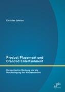 Product Placement und Branded Entertainment: Die versteckte Werbung und die Durchdringung der Massenmedien Lehrian Christian
