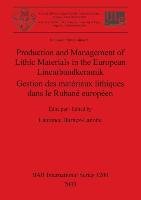 Production and Management of Lithic Materials in the European Linearbandkeramik / Gestion des matériaux lithiques dans le Rubané européen British Archaeological Reports