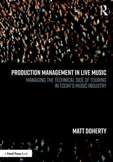 Production Management in Live Music. Managing the Technical Side of Touring in Todays Music Industry Matt Doherty