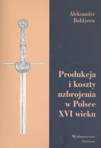 Produkcja i Koszty Uzbrojenia w Polsce XVI Wieku Bołdyrew Aleksander