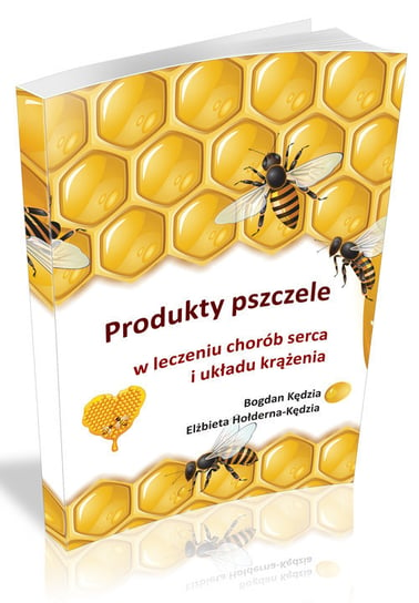 Produkty pszczele w leczeniu chorób serca i układu krążenia Kędzia Bogdan, Hołderna-Kędzia Elżbieta