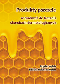 Produkty pszczele w trudnych do leczenia chorobach dermatologicznych Kędzia Bogdan, Hołderna-Kędzia Elżbieta