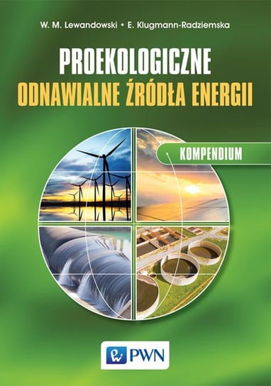 Proekologiczne odnawialne źródła energii. Kompendium Lewandowski Witold M., Klugmann-Radziemska Ewa