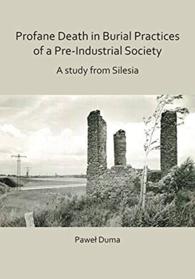 Profane Death in Burial Practices of a Pre-Industrial Society: A study from Silesia Pawel Duma