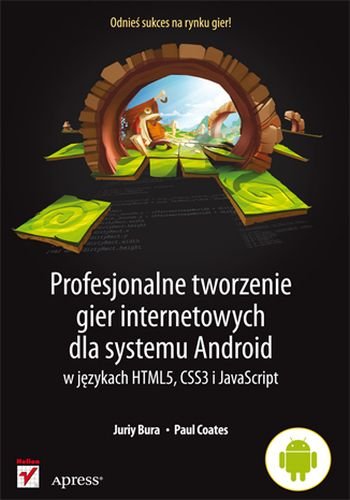 Profesjonalne tworzenie gier internetowych dla systemu Android w językach HTML5, CSS3 i JavaScript Bura Juriy, Coates Paul