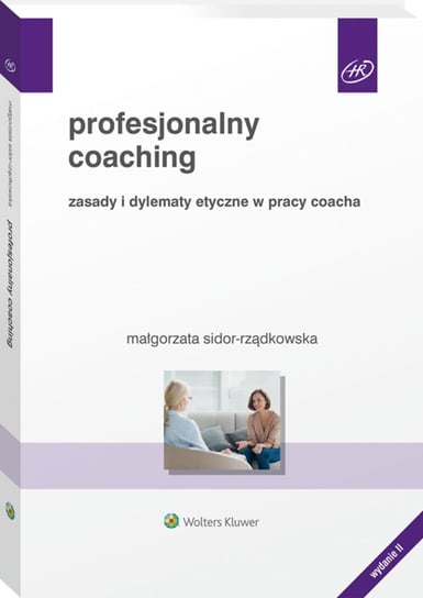 Profesjonalny coaching. Zasady i dylematy etyczne w pracy coacha Sidor-Rządkowska Małgorzata