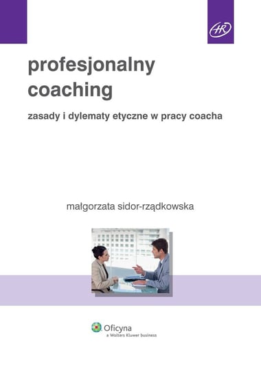 Profesjonalny coaching. Zasady i dylematy etyczne w pracy coacha Sidor-Rządkowska Małgorzata