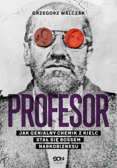 Profesor. Jak genialny chemik z Kielc stał się bossem narkobiznesu Walczak Grzegorz