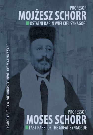 Profesor Mojżesz Schorr. Ostatni rabin Wielkiej Synagogi Opracowanie zbiorowe