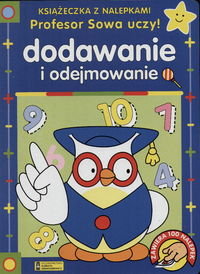 Profesor Sowa Uczy. Dodawanie i odejmowanie Opracowanie zbiorowe