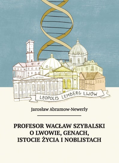 Profesor Wacław Szybalski o Lwowie, genach, istocie życia i noblistach Abramow-Newerly Jarosław