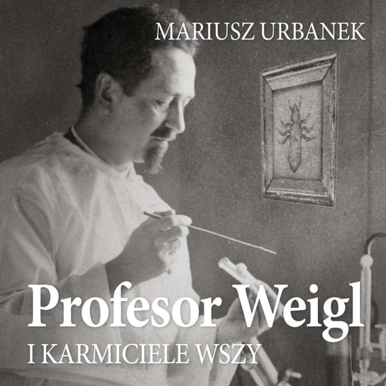 Profesor Weigl i karmiciele wszy Urbanek Mariusz