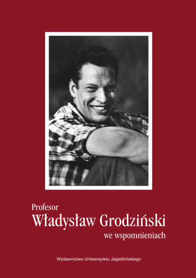 Profesor Władysław Grodziński we wspomnieniach Opracowanie zbiorowe