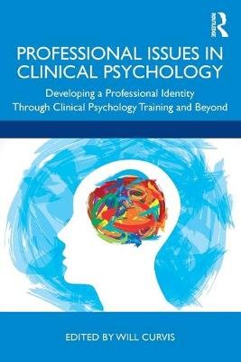 Professional Issues in Clinical Psychology: Developing a Professional Identity through Training and Beyond Will Curvis