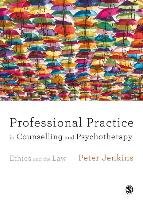 Professional Practice in Counselling and Psychotherapy: Ethics and the Law Jenkins Peter
