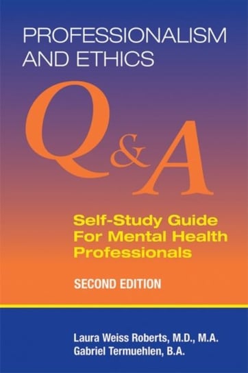 Professionalism and Ethics: Q & A Self-Study Guide for Mental Health Professionals Laura Weiss Roberts, Gabriel Termuehlen