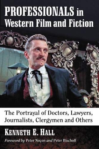 Professionals in Western Film and Fiction: The Portrayal of Doctors, Lawyers, Journalists, Clergymen Kenneth E. Hall