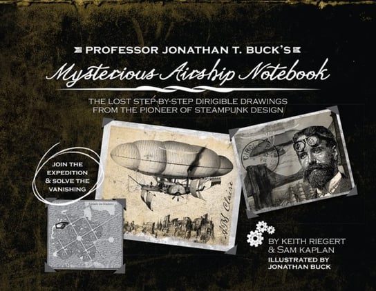 Professor Jonathan T. Bucks Mysterious Airship Notebook: The Lost Step-by-Step Schematic Drawings fr Sam Kaplan