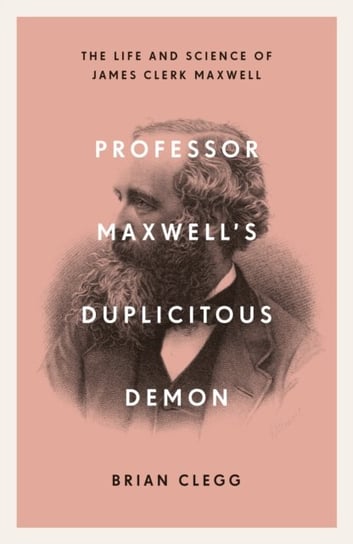 Professor Maxwells Duplicitous Demon: The Life and Science of James Clerk Maxwell Clegg Brian