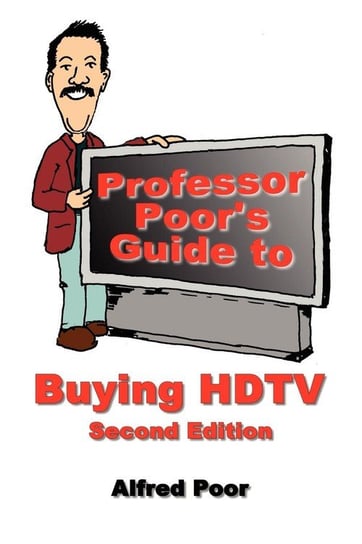Professor Poor's Guide to Buying HDTV - Second Edition Poor Alfred