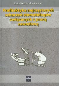 Profilaktyka najczęstszych schorzeń stomatologów związanych z pracą zawodową Knychalska-Karwan Zofia