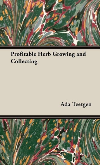 Profitable Herb Growing and Collecting Teetgen Ada B.
