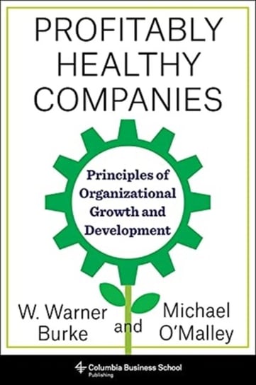 Profitably Healthy Companies: Principles of Organizational Growth and Development Michael Omalley, Warner Burke