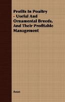 Profits In Poultry - Useful And Ornamental Breeds, And Their Profitable Management Anon