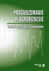 Prognozowanie w agrobiznesie. Teoria i przykłady zastosowania Opracowanie zbiorowe