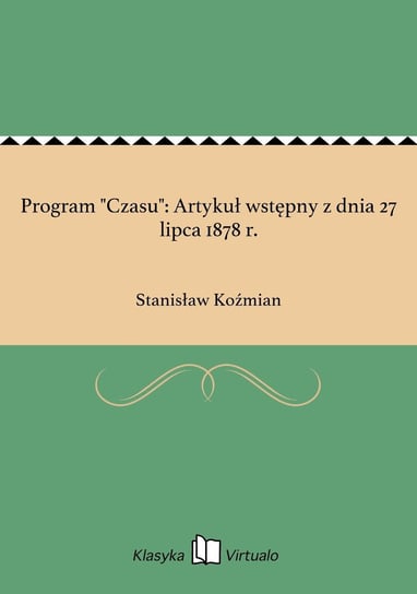 Program "Czasu": Artykuł wstępny z dnia 27 lipca 1878 r. - ebook epub Koźmian Stanisław