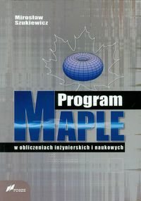 Program Maple w obliczeniach inżynierskich i naukowych Szukiewicz Mirosław