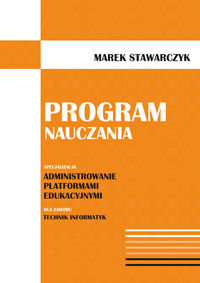 Program nauczania. Specjalizacja: Administrowanie platformami edukacyjnymi dla zawodu technik informatyk Stawarczyk Marek
