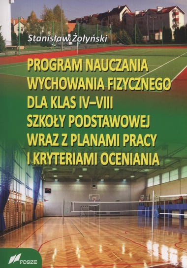 Program nauczania wychowania fizycznego dla klas IV-VIII szkoły podstawowej wraz z planami pracy i kryteriami oceniania Żołyński Stanisław