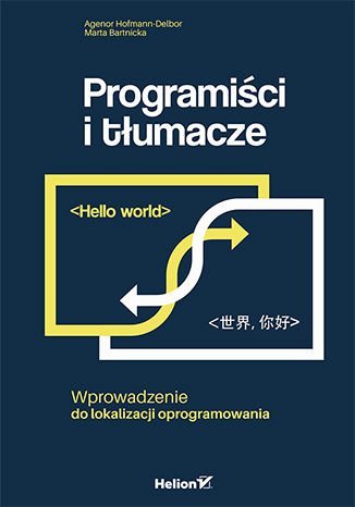 Programiści i tłumacze. Wprowadzenie do lokalizacji oprogramowania Hofmann-Delbor Agenor, Bartnicka Marta