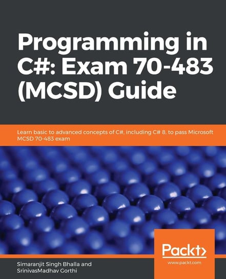 Programming in C#. Exam 70-483 (MCSD) Guide Simaranjit Singh Bhalla, SrinivasMadhav Gorthi