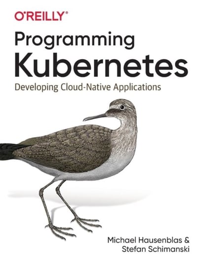 Programming Kubernetes. Developing Cloud-Native Applications Hausenblas Michael, Schimanski Stefan