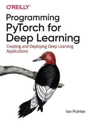 Programming PyTorch for Deep Learning: Creating and Deploying Deep Learning Applications Ian Pointer