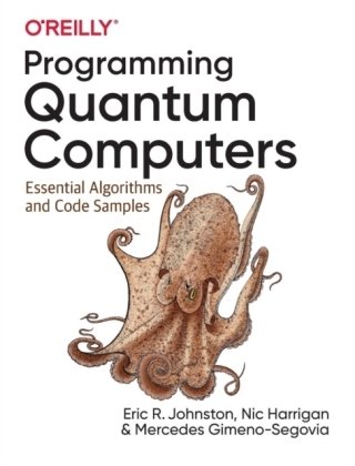 Programming Quantum Computers: Essential Algorithms and Code Samples Gimeno-Segovia Mercedes