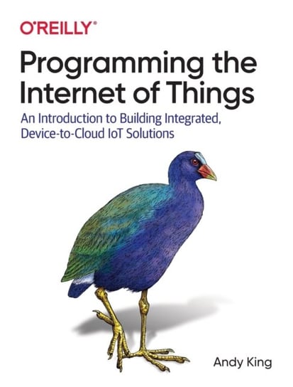 Programming the Internet of Things. An Introduction to Building Integrated, Device-to-Cloud IoT Solu King Andrew