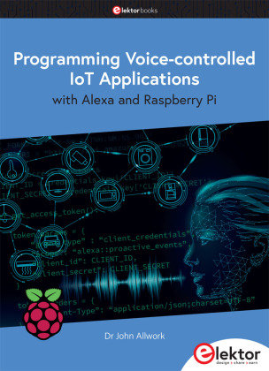 Programming Voice-controlled IoT Applications with Alexa and Raspberry Pi Elektor-Verlag