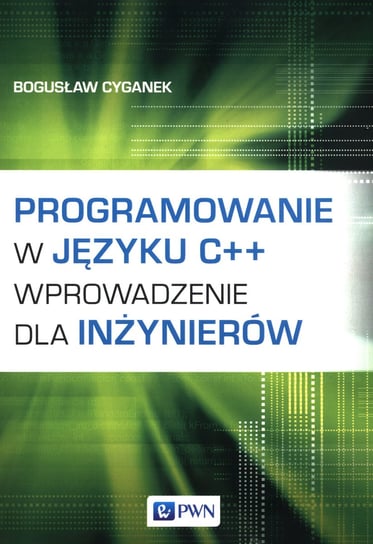 Programowanie w języku C++. Wprowadzenie dla inżynierów Cyganek Bogusław