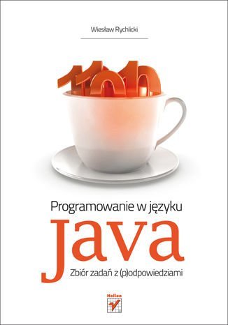 Programowanie w języku Java. Zbiór zadań z (p)odpowiedziami Rychlicki Wiesław
