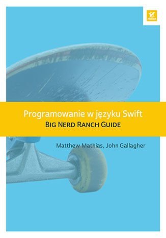 Programowanie w języku Swift. Big Nerd Ranch Guide Mathias Matthew, Gallagher John