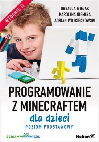Programowanie z Minecraftem dla dzieci. Poziom podstawowy Wiejak Urszula, Niemira Karolina, Wojciechowski Adrian