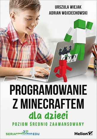 Programowanie z Minecraftem dla dzieci. Poziom średnio zaawansowany Wiejak Urszula, Wojciechowski Adrian