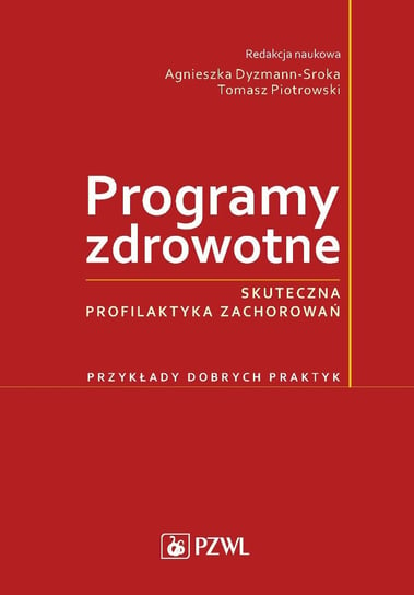 Programy zdrowotne. Skuteczna profilaktyka zachorowań Dyzmann-Sroka Agnieszka, Piotrowski Tomasz