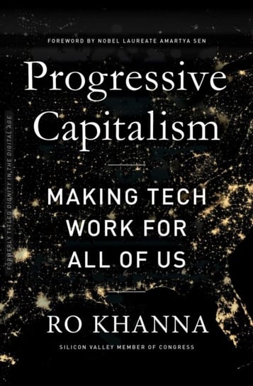 Progressive Capitalism: How to Make Tech Work for All of Us Ro Khanna