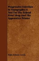 Progressive Exercises In Typography; A Text For The School Print Shop And The Apprentice Printer Loomis Ralph Andrews