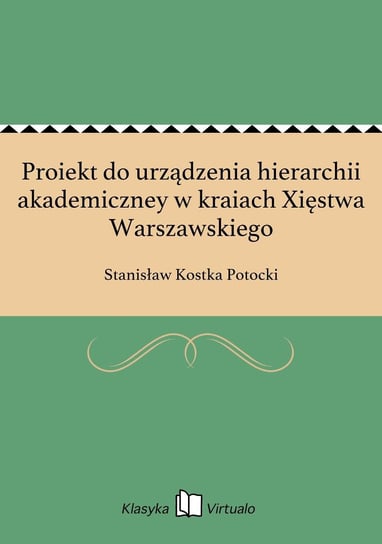 Proiekt do urządzenia hierarchii akademiczney w kraiach Xięstwa Warszawskiego Potocki Stanisław Kostka
