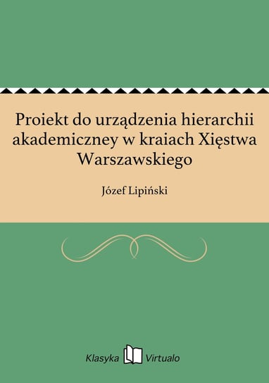 Proiekt do urządzenia hierarchii akademiczney w kraiach Xięstwa Warszawskiego - ebook epub Lipiński Józef